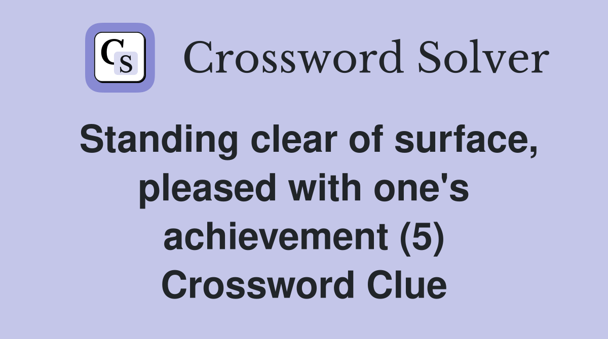 Standing clear of surface, pleased with one's achievement (5